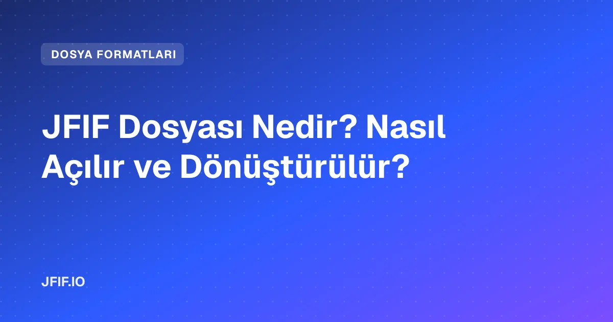 JFIF Dosyası Nedir? Nasıl Açılır ve Dönüştürülür?