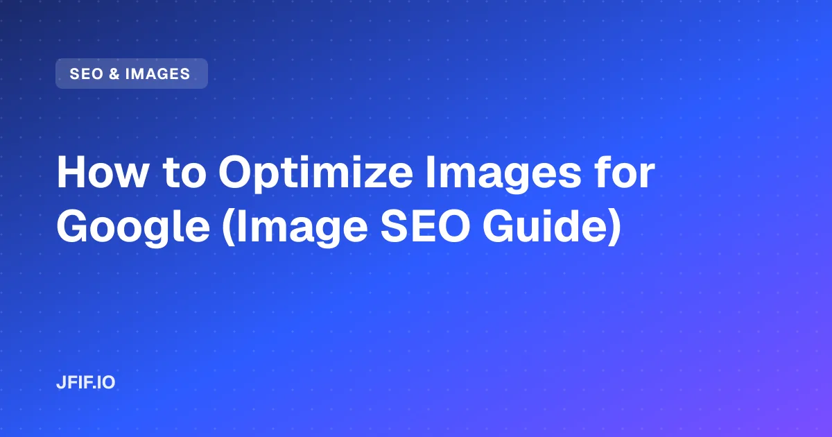 How to Optimize Images for Google (Image SEO Guide)
